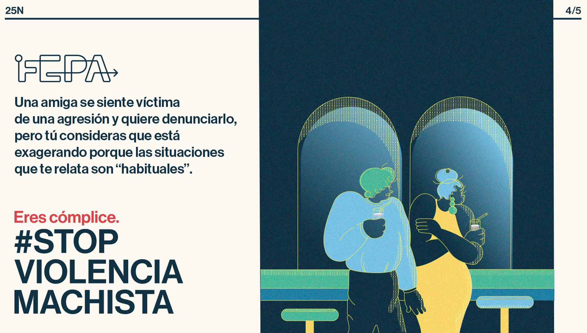 Creatividad de FEPA en el marco del 25N bajo el lema #StopViolenciaMachista. Se lee 'Una amiga se siente víctima de una agresión y quiere denunciarlo, pero tú consideras que está exagerando porque las situaciones que relata son habituales. Eres cómplice'.